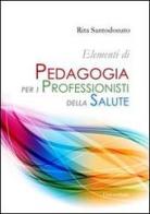 Elementi di pedagogia per i professionisti della salute di Rita Santodonato edito da Universitalia