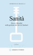 Sanità. Etica e moralità nella gestione dei servizi sanitari di Domenico Maselli edito da VivereIn