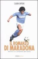 Il romanzo di Maradona. Storia di un campione del calcio di Claudia Sapegno edito da Aliberti