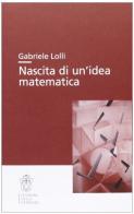 Nascita di un'idea matematica di Gabriele Lolli edito da Scuola Normale Superiore