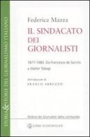 Il sindacato dei giornalisti. Da Francesco de Sanctis a Walter Tobagi 1877-1980 di Federica Mazza edito da Libri Scheiwiller