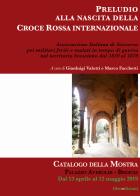 Preludio alla nascita della Croce Rossa Internazionale. Catalogo della mostra (Brescia, aprile-maggio 2019) edito da Liberedizioni