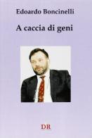 A caccia di geni di Edoardo Boncinelli edito da Di Renzo Editore