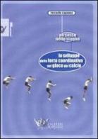 Lo sviluppo della forza coordinativa nel gioco del calcio. Un sasso nello stagno di Riccardo Capanna edito da Calzetti Mariucci
