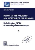 Privacy e il diritto europeo alla protezione dei dati personali. Dalla Direttiva 95/46 al nuovo Regolamento europeo vol.1 di Franco Pizzetti edito da Giappichelli