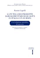 La tutela dei prodotti agroalimentari di qualità in Italia e in Europa. Un'evoluzione giuridica di successo di Fausto Capelli edito da Editoriale Scientifica