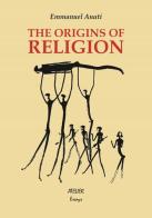 The Origins of Religion. A Study in Conceptual Anthropology di Emmanuel Anati edito da Atelier