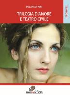 Trilogia d'amore e teatro civile di Melania Fiore edito da La Mongolfiera