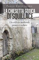 La chiesetta gotica di Squillace. Un edificio medievale pronto a svelarsi di Paolo Cristofaro edito da Youcanprint