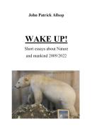 Wake up! Short essays about nature and mankind 2009/2022 di John Patrick Allsop edito da Youcanprint