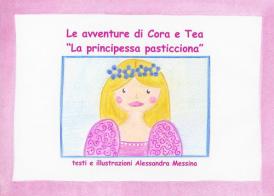 La principessa pasticciona. Le avventure di Cora e Tea. Ediz. illustrata di Alessandra Messina edito da Youcanprint
