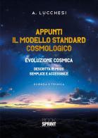 Appunti. Il modello standard cosmologico. Evoluzione cosmica descritta in modo semplice e accessibile di A. Lucchesi edito da Booksprint