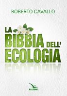 La Bibbia dell'ecologia di Roberto Cavallo edito da Editrice Elledici