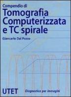 Compendio di tomografia computerizzata e TC spirale di Giancarlo Dal Pozzo edito da UTET