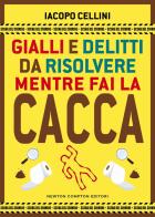 Gialli e delitti da risolvere mentre fai la cacca di Iacopo Cellini edito da Newton Compton Editori
