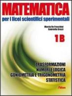 Matematica per i Licei scientifici sperimentali. Vol. 1B: Trasformazioni-Numeri e logica-Goniometria e trigonometria-Statistica. Con espansione online. Per le Scuole di Marzia Re Fraschini, Gabriella Grazzi edito da Atlas