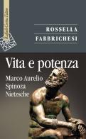 Vita e potenza. Marco Aurelio, Spinoza, Nietzsche di Rossella Fabbrichesi edito da Raffaello Cortina Editore