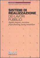 Sistemi di realizzazione dei lavori pubblici. Appalto integrato, concessione, project financing, leasing immobiliare di Giancarlo Caselli edito da DEI