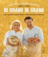 Di grano in grano. Dal campo, pane, e pizza come natura comanda di Sara Papa, Antonio Polzella edito da Gribaudo