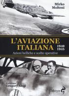 L' aviazione italiana 1940-1945. Azioni belliche e scelte operative di Mirko Molteni edito da Odoya