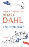 The hitch-hiker. Impara l'inglese con Roald Dahl di Roald Dahl edito da Vallardi A.
