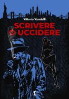 Scrivere o uccidere di Vittorio Vandelli edito da Damster