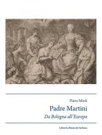 Padre Martini musicista e musicografo da Bologna all'Europa (1706-1784) di P. Mioli edito da LIM