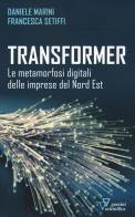 Transformer. Le metamorfosi digitali delle imprese del Nord Est di Daniele Marini, Francesca Setiffi edito da Guerini Scientifica