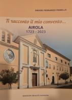 Ti racconto il mio convento... Airola 1723-2023 di Davide Fernando Panella edito da Realtà Sannita
