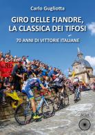 Giro delle Fiandre, la classica dei tifosi. 70 anni di vittorie italiane di Carlo Gugliotta edito da Alba Edizioni