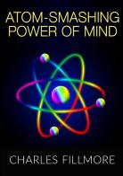 Atom-smashing power of mind di Charles Fillmore edito da StreetLib