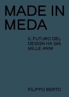 Made in Meda. Il futuro del design ha già mille anni di Filippo Berto edito da Berto srl