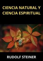 Ciencia natural y ciencia espiritual di Rudolf Steiner edito da StreetLib