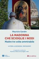 La Madonna che scioglie i nodi, Madre tre volte ammirabile. La storia, la devozione, i protagonisti di Maurizio Gandin edito da Tau