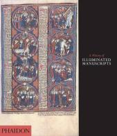 A hystory of illuminated manuscripts. Ediz. illustrata di Christopher De Hamel edito da Phaidon