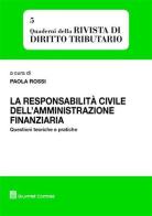La responsabilità civile dell'amministrazione finanziaria. Questioni teoriche e politiche edito da Giuffrè