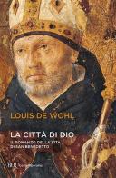 La città di Dio. Storia di San Benedetto di Louis de Wohl edito da Rizzoli