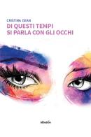 Di questi tempi si parla con gli occhi di Cristina Dean edito da Gruppo Albatros Il Filo