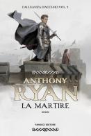 La martire. L'alleanza d'acciaio vol.2 di Anthony Ryan edito da Fanucci