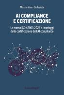 AI compliance e certificazione. La norma ISO 42001:2023 e i vantaggi della certificazione dell'AI compliance di Massimiliano Bellavista edito da Franco Angeli