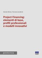 Project financing: elementi di base, profili professionali e modelli innovativi di Donato Morea, Francesca Jacobone edito da Maggioli Editore
