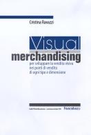 Visual merchandising: per sviluppare la vendita visiva nei punti di vendita di ogni tipo e dimensione di Cristina Ravazzi edito da Franco Angeli
