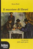 Il mazziere di Eleusi. Una partita dalle regole ignote di Renzo Berti edito da Istos Edizioni