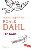 The swan. Impara l'inglese con Roald Dahl di Roald Dahl edito da Vallardi A.