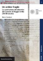 Un ordine fragile. La costruzione del distretto del Comune di Reggio Emilia (XII-XIII secolo) di Marco Cavalazzi edito da Bononia University Press
