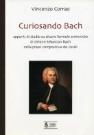 Curiosando Bach. Appunti di studio su alcune formule armoniche di Johann Sebastian Bach nella prassi compositiva dei corali di Vincenzo Corrao edito da Ut Orpheus