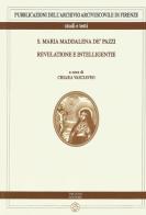 S. Maria Maddalena de' Pazzi. Revelatione e intelligentie edito da Pagnini