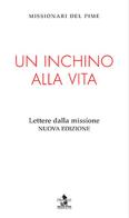 Un inchino alla vita. Lettere dalla missione. Nuova ediz. edito da Ass. Pimedit