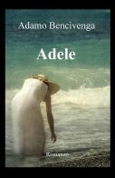 Adele di Adamo Bencivenga edito da ilmiolibro self publishing