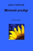 Minimali prodigi di Paola Mastroddi edito da ilmiolibro self publishing